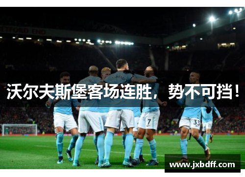 沃尔夫斯堡客场连胜，势不可挡！