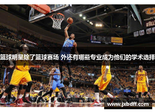 篮球明星除了篮球赛场 外还有哪些专业成为他们的学术选择