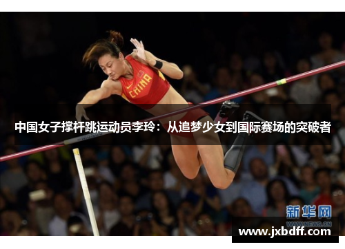 中国女子撑杆跳运动员李玲：从追梦少女到国际赛场的突破者